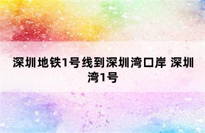 深圳地铁1号线到深圳湾口岸 深圳湾1号